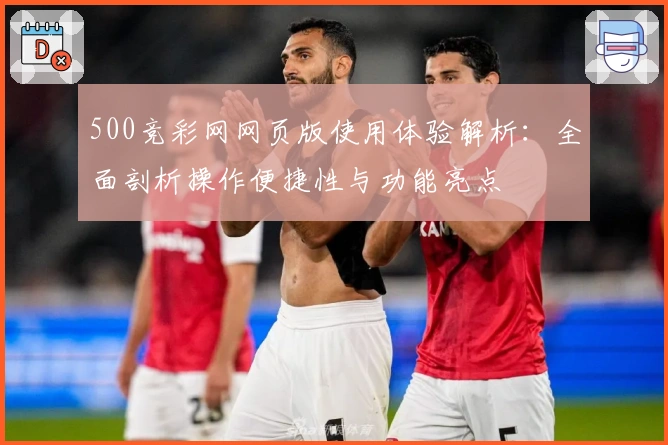 500竞彩网网页版使用体验解析:全面剖析操作便捷性与功能亮点