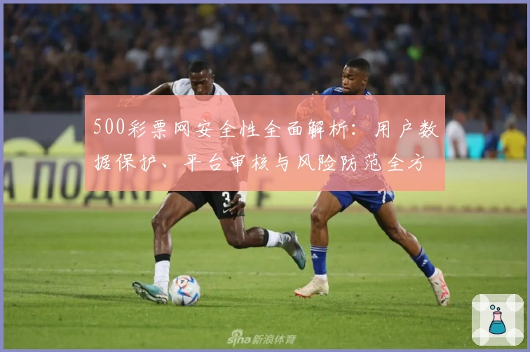 500彩票网安全性全面解析:用户数据保护、平台审核与风险防范全方位了解